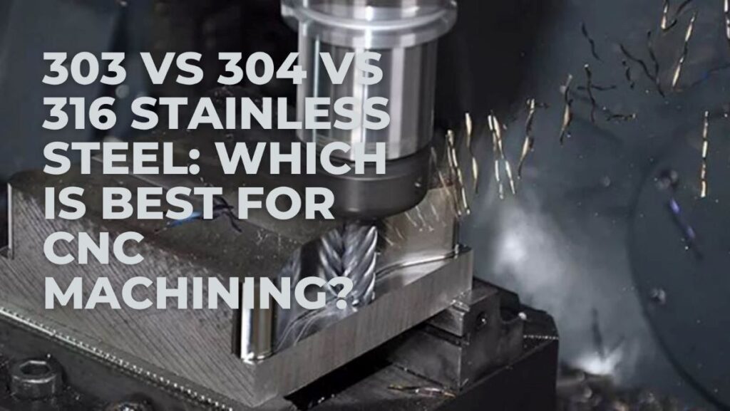 303 vs 304 vs 316 Stainless Steel_ Which Is Best for CNC Machining