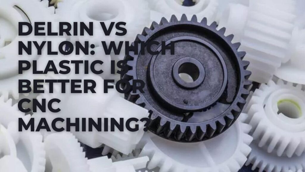 Delrin vs Nylon_ Which Plastic Is Better for CNC Machining